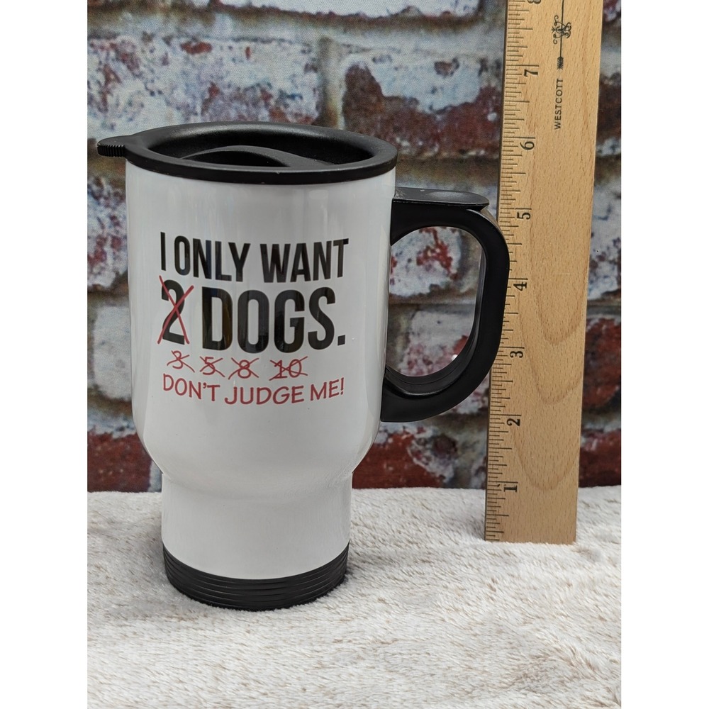 I Only Want 2 Dogs Funny Travel Mug Stainless Steel White 14oz Orca Coatings